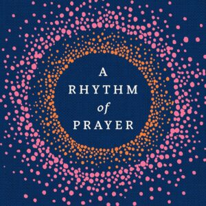 A Rhythm of Prayer: A Collection of Meditations for Renewal