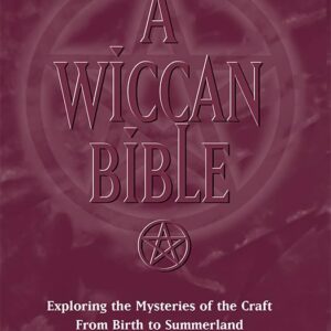 A Wiccan Bible: Exploring the Mysteries of the Craft From Birth to Summerland