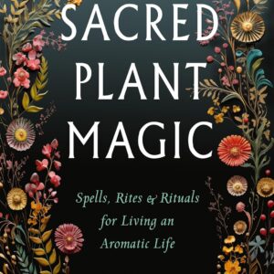 Blackthorn’s Book of Sacred Plant Magic: Spells, Rites, and Rituals for Living an Aromatic Life