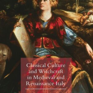 Classical Culture and Witchcraft in Medieval and Renaissance Italy (Palgrave Historical Studies in Witchcraft and Magic)