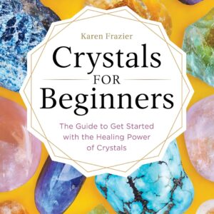 Crystals for Beginners: The Guide to Get Started with the Healing Power of Crystals