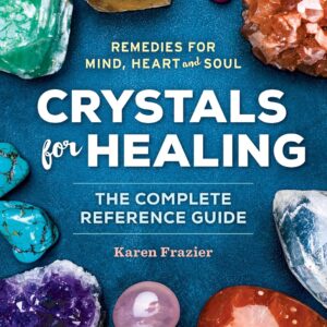 Crystals for Healing: The Complete Reference Guide With Over 200 Remedies for Mind, Heart & Soul