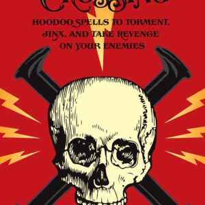 Cursing and Crossing: Hoodoo Spells to Torment, Jinx, and Take Revenge On Your Enemies