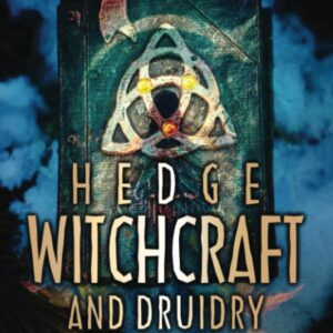 Hedge Witchcraft and Druidry: A Guide to Divination, Spellcraft, Celtic Paganism, Druidism, Animism, Folk Magic, and Rituals of Solitary Druids (Pagan Beliefs)