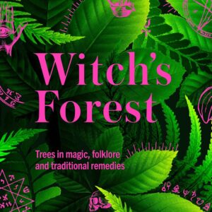 Kew: The Witch’s Forest: Trees in magic, folklore and traditional remedies (Kew Royal Botanic Gardens)