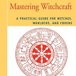 MASTERING WITCHCRAFT: A Practical Guide for Witches, Warlocks, and Covens