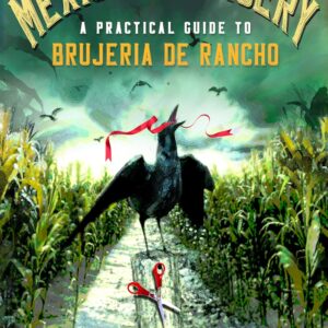 Mexican Sorcery: A Practical Guide to Brujeria de Rancho