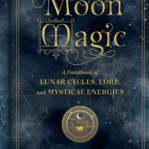 Moon Magic: A Handbook of Lunar Cycles, Lore, and Mystical Energies (Volume 3) (Mystical Handbook, 3)