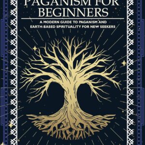 Paganism For Beginners: A Modern Guide to Paganism and Earth-Based Spirituality for New Seekers