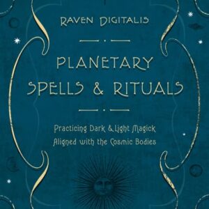 Planetary Spells & Rituals: Practicing Dark & Light Magick Aligned with the Cosmic Bodies