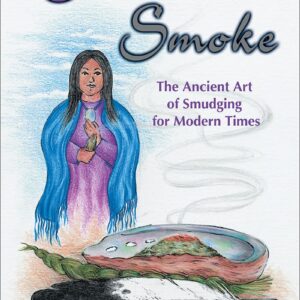 Sacred Smoke: The Ancient Art of Smudging for Modern Times