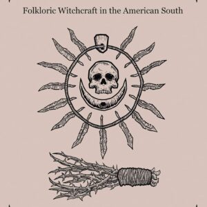 Southern Cunning: Folkloric Witchcraft In The American South