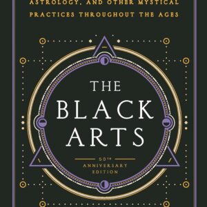 The Black Arts (50th Anniversary Edition): A Concise History of Witchcraft, Demonology, Astrology, Alchemy, and Other Mystical Practices Throughout the Ages