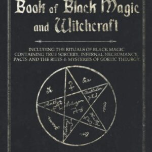 The Complete Book of Black Magic and Witchcraft: Including the rituals of Ceremonial Magic, Exorcism, True Sorcery and Infernal Necromancy