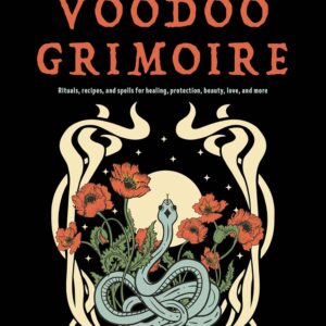 The Marie Laveau Voodoo Grimoire: Rituals, Recipes, and Spells for Healing, Protection, Beauty, Love, and More