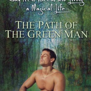 The Path of the Green Man: Gay Men, Wicca and Living a Magical Life