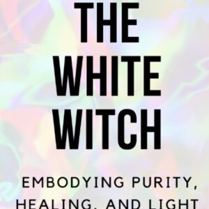 The White Witch: Embodying Purity, Healing, and Light