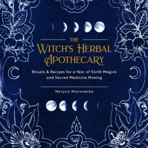 The Witch’s Herbal Apothecary: Rituals & Recipes for a Year of Earth Magick and Sacred Medicine Making