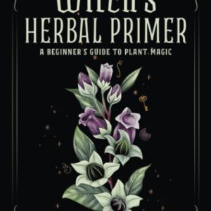 Witch’s Herbal Primer: A Beginner’s Guide to Plant Magic